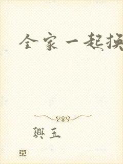 全家一起换着搞