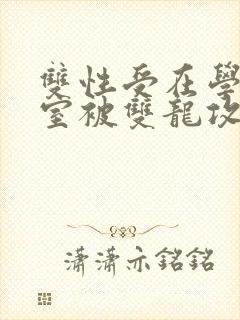 双性受在学校寝室被双龙攻