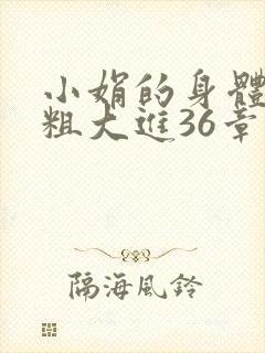 小娟的身体翁熄粗大进36章