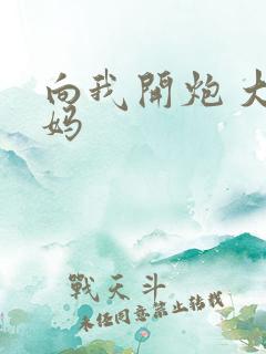 向我开炮 大姨妈