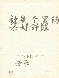 被几个男的一起添好舒服