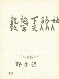 龙袍下的她h极致宫交hhh