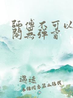 师傅不可以笔趣阁无弹窗