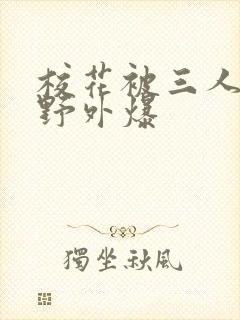 校花被三人拖去野外爆