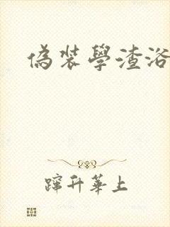 伪装学渣浴室车