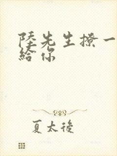 陆先生撩一下命给你