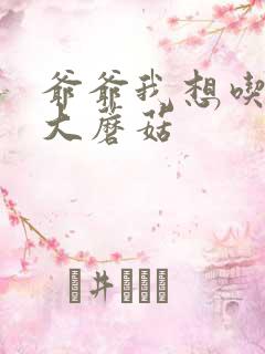 爷爷我想吃你的大蘑菇