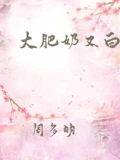 大肥奶又白又大