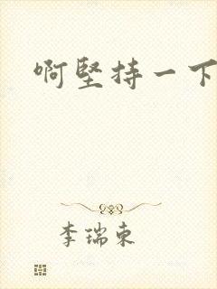 啊坚持一下宝贝