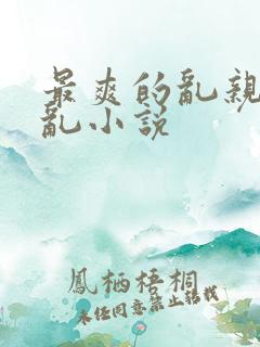 最爽的乱亲嫲嫲乱小说