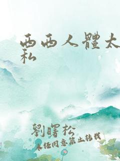 西西人体太胆隐私