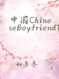 中国ChineseBoyfriendTV