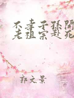 不孝子孙开局请老祖宗赴死姬越