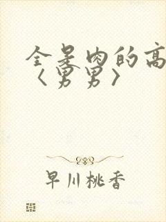 全是肉的高h文〈男男〉