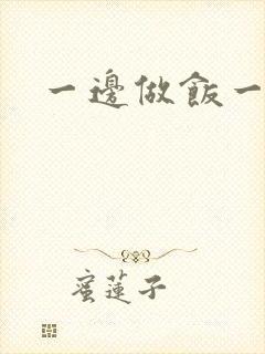 一边做饭一边燥