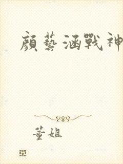 颜艺涵战神归来