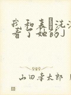 我和表妺洗澡我看了她的J