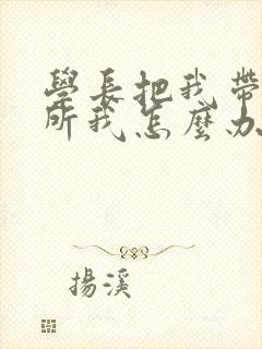 学长把我带到厕所我怎么办