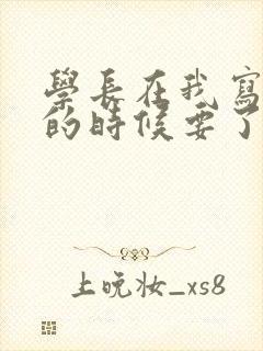 学长在我写作业的时候要了我