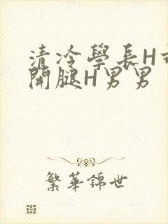 清冷学长H乖打开腿H男男