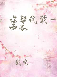 你帮我戴一下小雨衣