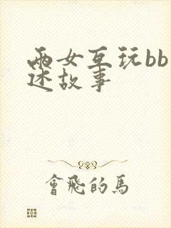 两女互玩bb口述故事