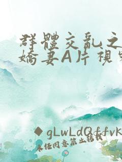 群体交乱之放荡娇妻A片视频