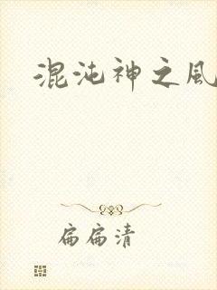 混沌神之风流