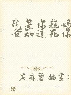 我是你亲妈呀你爸知道死你