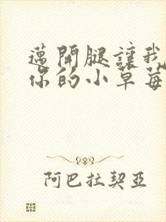 迈开腿让我看看你的小草莓