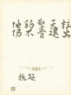 他的擎天柱巨龙仍不肯退出小说