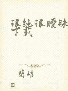 很纯很暧昧手机下载