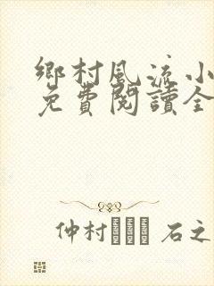 乡村风流小神医免费阅读全文