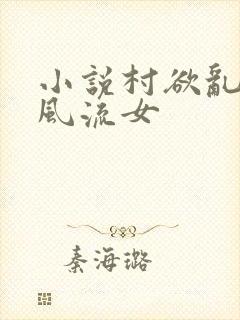 小说村欲乱乡野风流女