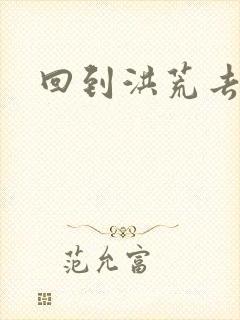 回到洪荒去泡妞