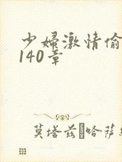 少妇激情偷公乱140章