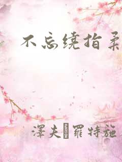 不忘绕指柔
