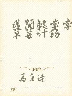 迈开腿尝尝你的草莓汁的