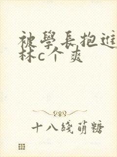 被学长抱进小树林c个爽