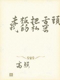 老板把舌头伸进我的私密