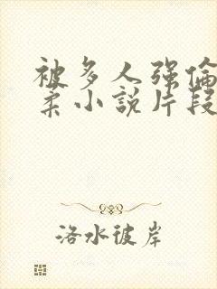 被多人强伦的小柔小说片段