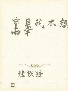 宝贝我不想带小雨伞