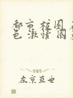 都市 校园 春色 激情 国产