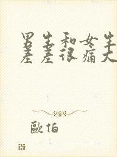 男生和女生一起差差很痛大全免费下载