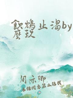 饮鸩止渴by么么玖