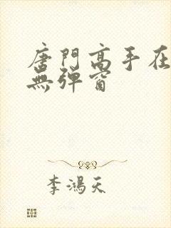 唐门高手在异世无弹窗