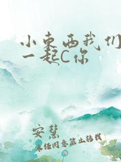 小东西我们两个一起C你