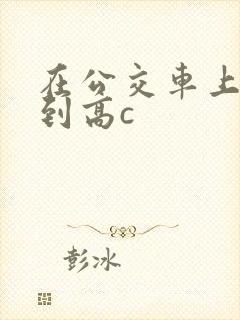 在公交车上被弄到高c