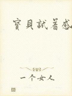 宝贝试着感受我