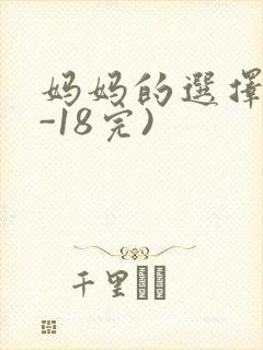 妈妈的选择(1-18完)